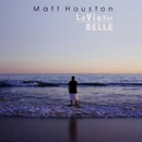 MATT HOUSTON - La Vie Est Belle