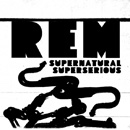 R.E.M. - Supernatural Superserious