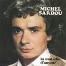 MICHEL SARDOU - La Maladie D'Amour