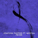 JOACHIM PASTOR - Fever (feat. Mischa)