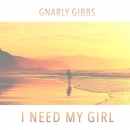 GNARLY GIBBS - I Need My Girl
