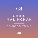 CHRIS MALINCHAK - So Good To Me