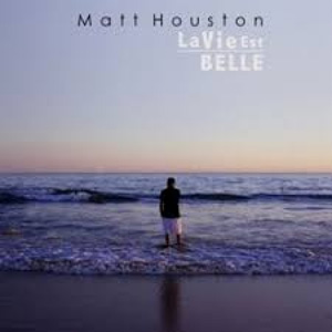 MATT HOUSTON - La Vie Est Belle