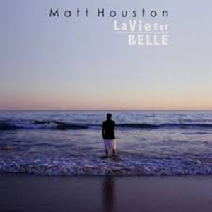 MATT HOUSTON - La Vie Est Belle