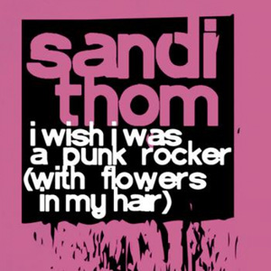 SANDI THOM - I Wish I Was A Punk Rocker (With Flowers In My Hair)