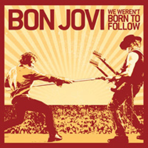 BON JOVI - We Weren't Born To Follow