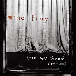 THE FRAY - Over My Head (Cable Car)
