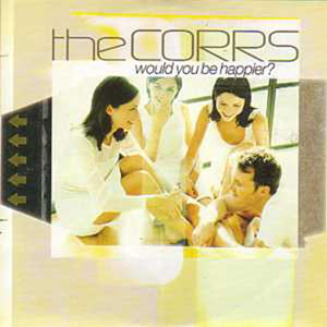 THE CORRS - Would You Be Happier