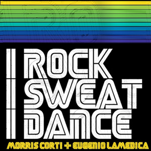 MORRIS CORTI - I Rock I Sweat I Dance