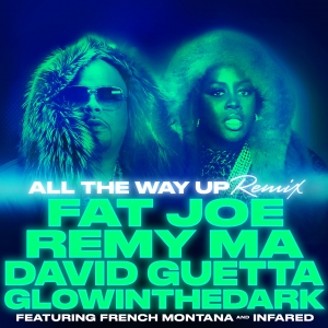 FAT JOE, REMY MA FEATURING FRENCH MONTANA AND INFARED - All The Way Up (David Guetta & Glowin In The Dark Remix)
