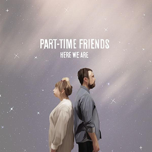 PART-TIME FRIENDS - Here We Are