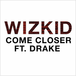 WIZKID - Come Closer (feat. Drake)