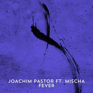 JOACHIM PASTOR - Fever (feat. Mischa)