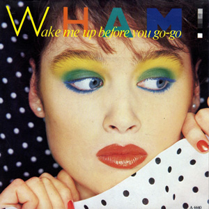 WHAM! - Wake Me Up Before You Go Go