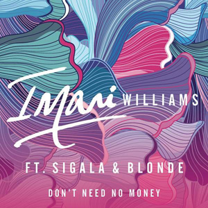 IMANI WILLIAMS - Don't Need No Money (feat. Sigala & Blonde)