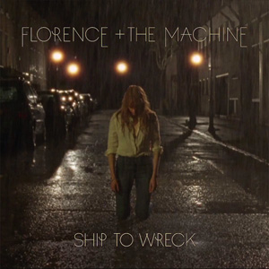 FLORENCE + THE MACHINE - Ship To Wreck