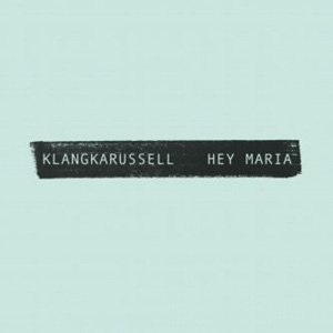 KLANGKARUSSELL - Hey Maria
