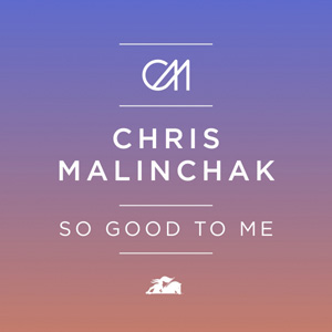 CHRIS MALINCHAK - So Good To Me